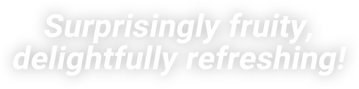 Surprisingly fruity, delightfully refreshing!